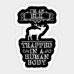 I am Elk trapped in a Human Body T-Shirt Sticker